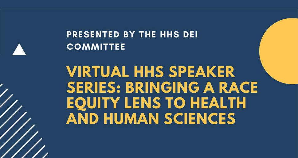 VIRTUAL HHS SPEAKER SERIES: BRINGING A RACE EQUITY LENS TO HEALTH AND HUMAN SCIENCES